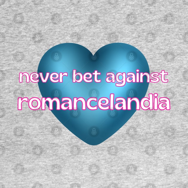 Never Bet Against Romancelandia by Hoydens R Us